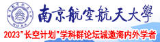 男生操女生的视频南京航空航天大学2023“长空计划”学科群论坛诚邀海内外学者